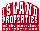Island Properties of the Pines Inc., 631-597-6900
